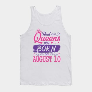 Real Queens Are Born On August 10 Happy Birthday To Me You Nana Mom Aunt Sister Wife Daughter Niece Tank Top